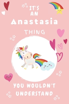 It's An Anastasia Thing You Wouldn't Understand: Personalized Anastasia Unicorn | Heart | Rainbow Journal For Girls - 6x9 Size With 120 Pages | Baby Pink Cover Name | Blank Notebook/Diary