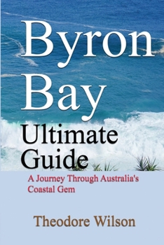 Paperback Byron Bay Ultimate Guide: A Journey Through Australia's Coastal Gem Book