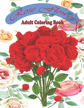 Paperback rose flower adult coloring book: (A unique 30 rose flowers deasine coloring book for adults) Book