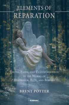 Paperback Elements of Reparation: Truth, Faith, and Transformation in the Works of Heidegger, Bion, and Beyond Book