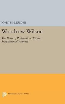 Woodrow Wilson: The years of preparation (Supplementary volumes to The papers of Woodrow Wilson) - Book  of the Supplementary Volumes to the Papers of Woodrow Wilson