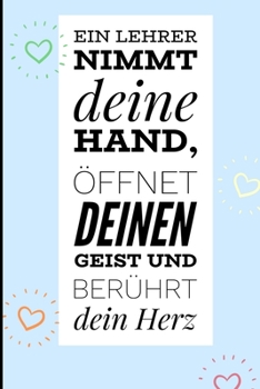 EIN LEHRER NIMMT DEINE HAND, ÖFFNET DEINEN GEIST UND BERÜHRT DEIN HERZ: A5 LINIERT Geschenkidee für Lehrer Erzieher | Abschiedsgeschenk Grundschule | ... | Buch zur Einschulung (German Edition)