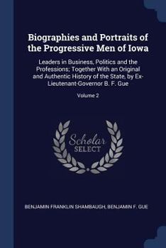 Paperback Biographies and Portraits of the Progressive Men of Iowa: Leaders in Business, Politics and the Professions; Together With an Original and Authentic H Book