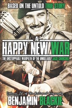 Paperback A Happy New War: The Unstoppable Warpath of the Unkillable Jack Churchill Book