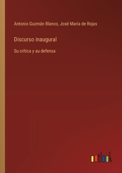 Discurso inaugural: Su crítica y au defensa