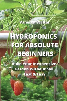 Paperback Hydroponics for Absolute Beginners: Build Your Inexpensive Garden Without Soil Fast & Easy Book