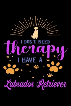 Paperback I Don't Need Therapy I Have Labrador Retriever: Cute Labrador Retriever Lined journal Notebook, Great Accessories & Gift Idea for Labrador Retriever O Book