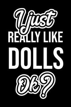 I Just Really Like Dolls Ok?: Christmas Gift for Dolls lover  | Funny Dolls Journal | Nice 2019 Christmas Present for Dolls | 6x9inch 120 pages
