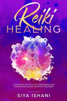 Paperback Reiki Healing: A Masterclass: The Step-By-Step, Comprehensive Guide to Master Reiki & Healing Meditation for Beginners Book