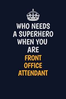 Paperback Who Needs A Superhero When You Are Front Office Attendant: Career journal, notebook and writing journal for encouraging men, women and kids. A framewo Book