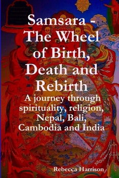 Paperback Samsara - The Wheel of Birth, Death and Rebirth: A journey through spirituality, religion, Nepal, Bali, Cambodia and India Book
