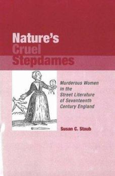 Nature's Cruel Stepdames: Murderous Women In The  Street Literature Of Seventeenth Century England (Medieval and Renaissance Literary Studies)