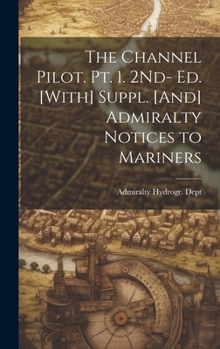 Hardcover The Channel Pilot. Pt. 1. 2Nd- Ed. [With] Suppl. [And] Admiralty Notices to Mariners Book