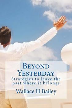 Paperback Beyond Yesterday: Strategies to leave the past where it belongs Book