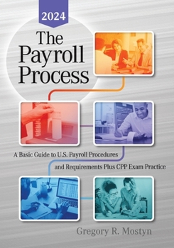 The Payroll Process: A Basic Guide to U.S. Payroll Procedures and Requirements Plus Cpp Exam Practice