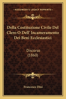Della Costituzione Civile Del Clero O Dell' Incameramento Dei Beni Ecclesiastici: Discorso (1860)