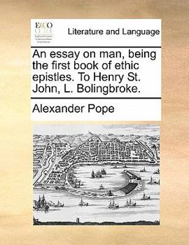 An essay on man. Being the first book of ethic epistles to H. St. John L. Bolingbroke. With the commentary and notes of Mr. Warburton.