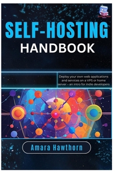 Self-Hosting Handbook: Deploy your own web applications and services on a VPS or home server – an intro for indie developers