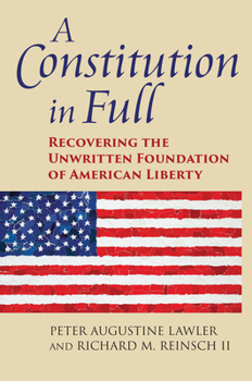 Hardcover A Constitution in Full: Recovering the Unwritten Foundation of American Liberty Book