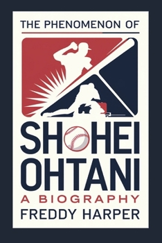 The Phenomenon of Shohei Ohtani: A Biography