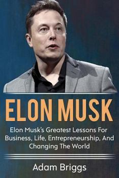 Paperback Elon Musk: Elon Musk's greatest lessons for business, life, entrepreneurship, and changing the world! Book