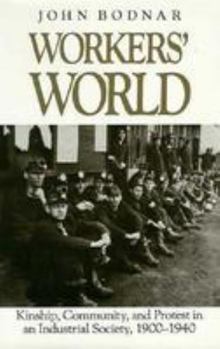 Workers' World: Kinship, Community, and Protest in an Industrial Society, 1900-1940 - Book  of the Studies in Industry and Society