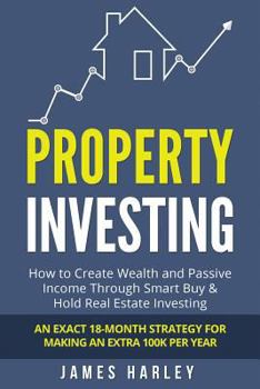 Paperback Property Investing: How to Create Wealth and Passive Income Through Smart Buy & Hold Real Estate Investing. An Exact 18-Month Strategy for Book