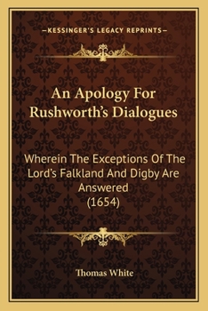 Paperback An Apology For Rushworth's Dialogues: Wherein The Exceptions Of The Lord's Falkland And Digby Are Answered (1654) Book