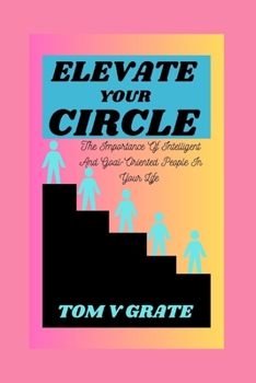 Paperback Elevate Your Circle: The Importance of Intelligent and Goal-Oriented People in Your Life Book