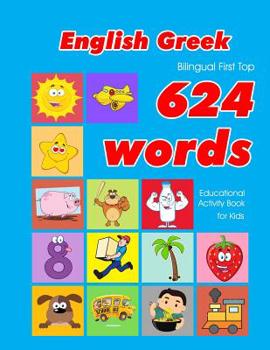 Paperback English - Greek Bilingual First Top 624 Words Educational Activity Book for Kids: Easy vocabulary learning flashcards best for infants babies toddlers Book
