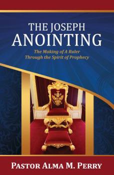Paperback The Joseph Anointing: The Making of A Ruler Through the Spirit of Prophecy Book