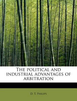 Paperback The Political and Industrial Advantages of Arbitration Book