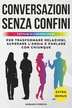 Paperback Conversazioni Senza Confini: Tattiche di Conversazione per Trasformare Relazioni, Superare l'Ansia e Parlare con Chiunque [Italian] Book