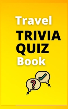Travel Trivia Quiz Book: The Ultimate Travel Trivia Quiz Book / Fun Trivia Quiz With Answers In A Perfect Format 6x9 in