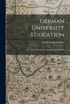 German University Education: Or The Professors And Students Of Germany