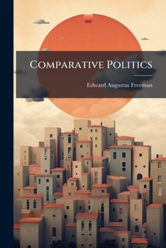 Paperback Comparative Politics: Six Lectures Read Before The Royal Institution In Jan. And Feb., 1873, With The Unity Of History, The Rede Lecture Read Before T Book