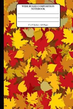 Wide Ruled Composition Notebook 6 X 9 . 120 Pages : 6 X 9 . 120 Pages Composition Notebook. Book Cover with Beautiful Autumn Leaves with Yellow Red Leaves Background Pattern