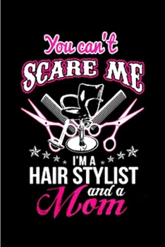 you can't scare me I'm a hair stylist and a mom: Hair Stylist  Notebook journal Diary Cute funny  humorous blank lined notebook Gift for student ... job working employee appreciation (gag gifts)