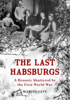 Hardcover The Last Habsburgs: A Dynasty Shattered by the First World War Book