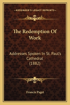Paperback The Redemption Of Work: Addresses Spoken In St. Paul's Cathedral (1882) Book