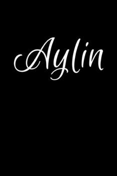 Aylin: Notebook Journal for Women or Girl with the name Aylin - Beautiful Elegant Bold & Personalized Gift - Perfect for Leaving Coworker Boss Teacher ... or Graduation - 6x9 Diary or A5 Notepad.