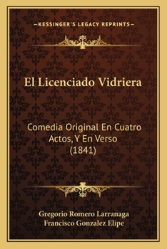 Paperback El Licenciado Vidriera: Comedia Original En Cuatro Actos, Y En Verso (1841) [Spanish] Book