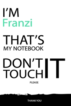 Franzi : DON'T TOUCH MY NOTEBOOK Unique customized Gift for Franzi - Journal for Girls / Women with beautiful colors White / Black, Journal to Write ... ( Franzi notebook): best gift for Franzi