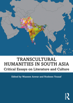 Transcultural Humanities in South Asia: Critical Essays on Literature and Culture