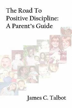Paperback The Road To Positive Discipline: A Parent's Guide Book