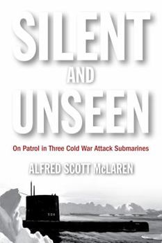 Hardcover Silent and Unseen: On Patrol in Three Cold War Attack Submarines Book