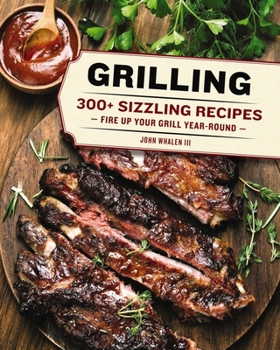 Hardcover Grilling: 300 Sizzling Recipes to Fire Up Your Grill Year-Round! Book