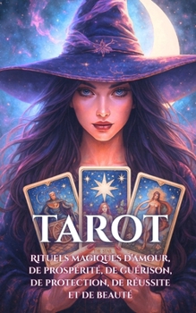 Tarot : Rituels magiques d’amour, de prospérité, de guérison, de protection, de réussite et de beauté (French Edition)