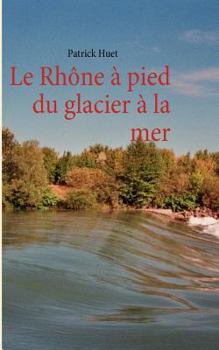 Paperback Le Rhône à pied du glacier à la mer [French] Book