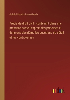 Paperback Précis de droit civil: contenant dans une première partie l'expose des principes et dans une deuxième les questions de détail et les controve [French] Book